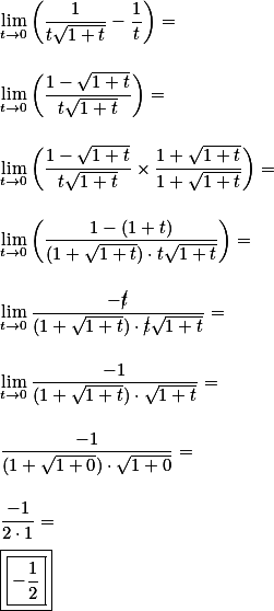 \\ \lim_{t \to 0} \left( \frac{1}{t\sqrt{1 + t}} - \frac{1}{t} \right) = \\\\\\ \lim_{t \to 0} \left(\frac{1 - \sqrt{1 + t}}{t\sqrt{1 + t}} \right) = \\\\\\ \lim_{t \to 0} \left(\frac{1 - \sqrt{1 + t}}{t\sqrt{1 + t}} \times \frac{1 + \sqrt{1 + t}}{1 + \sqrt{1 + t}}\right) = \\\\\\ \lim_{t \to 0} \left(\frac{1 - (1 + t)}{(1 + \sqrt{1 + t}) \cdot t\sqrt{1 + t}} \right) = \\\\\\ \lim_{t \to 0} \frac{- \cancel{t}}{(1 + \sqrt{1 + t}) \cdot \cancel{t}\sqrt{1 + t}} = \\\\\\ \lim_{t \to 0} \frac{- 1}{(1 + \sqrt{1 + t}) \cdot \sqrt{1 + t}} = \\\\\\ \frac{- 1}{(1 + \sqrt{1 + 0}) \cdot \sqrt{1 + 0}} = \\\\\\ \frac{- 1}{2 \cdot 1} = \\\\ \boxed{\boxed{- \frac{1}{2}}}